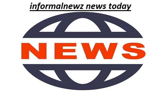 informalnewz news today